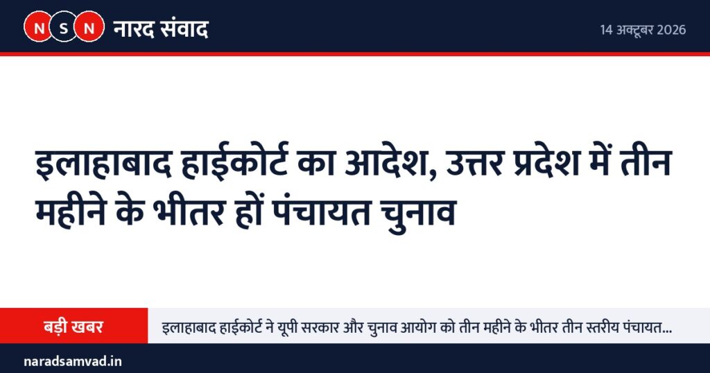 इलाहाबाद हाईकोर्ट का आदेश, उत्तर प्रदेश में तीन महीने के भीतर हों पंचायत चुनाव